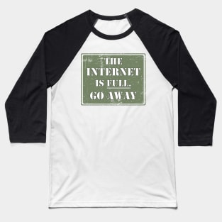 The Internet Is Full Go Away Baseball T-Shirt